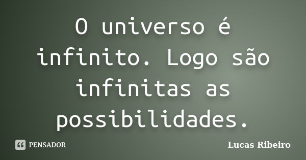 O universo é infinito. Logo são infinitas as possibilidades.... Frase de Lucas Ribeiro.