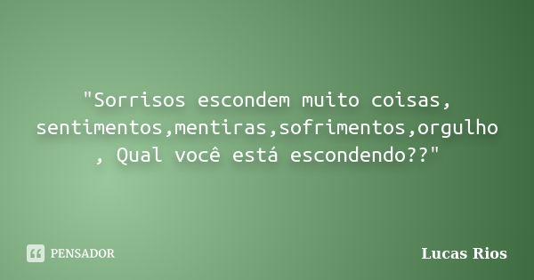 "Sorrisos escondem muito coisas, sentimentos,mentiras,sofrimentos,orgulho , Qual você está escondendo??"... Frase de Lucas_Rios.