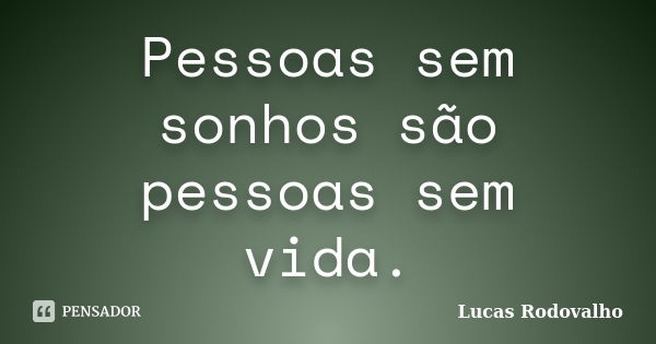 Pessoas sem sonhos são pessoas sem vida.... Frase de Lucas Rodovalho.