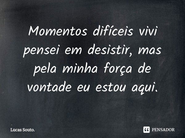 ⁠Momentos difíceis vivi pensei em desistir, mas pela minha força de vontade eu estou aqui.... Frase de Lucas Souto..