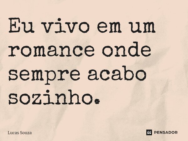⁠Eu vivo em um romance onde sempre acabo sozinho.... Frase de Lucas Souza.