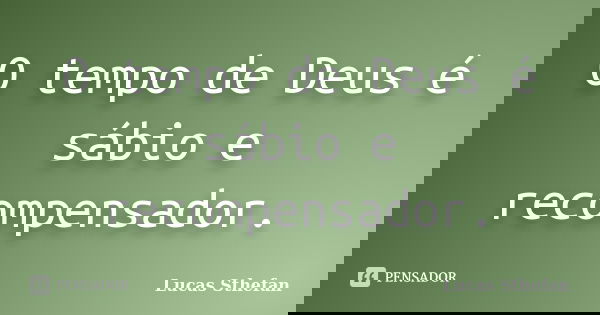 O tempo de Deus é sábio e recompensador.... Frase de Lucas Sthefan.