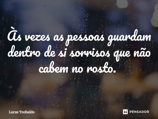 Às vezes as pessoas guardam dentro de si sorrisos que não cabem no rosto. ⁠... Frase de Lucas Teobaldo.
