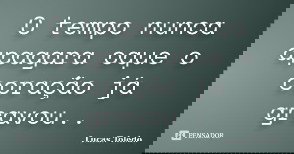 O tempo nunca apagara oque o coração já gravou..... Frase de Lucas Toledo.