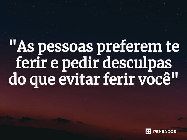 "⁠As pessoas preferem te ferir e pedir desculpas do que evitar ferir você"... Frase de Lucas Torres 108.