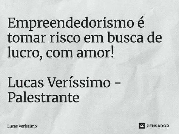 ⁠Empreendedorismo é tomar risco em busca de lucro, com amor! Lucas Veríssimo - Palestrante... Frase de Lucas Veríssimo.