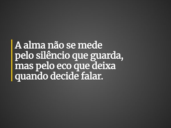 A alma não se mede pelo silêncio que guarda, mas pelo eco que deixa quando decide falar.... Frase de Lucas Wilde.
