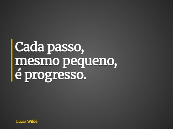 Cada passo, mesmo pequeno, é progresso.... Frase de Lucas Wilde.
