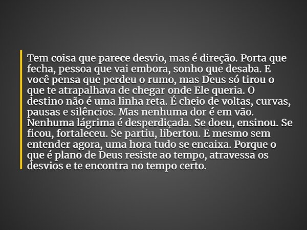Tem coisa que parece desvio, mas é direção. Porta que fecha, pessoa que vai embora, sonho que desaba. E você pensa que perdeu o rumo, mas Deus só tirou o que te... Frase de Lucas Wilde.