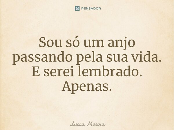 ⁠Sou só um anjo passando pela sua vida. E serei lembrado. Apenas.... Frase de Lucca Moura.