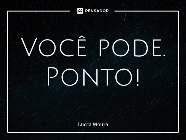 ⁠Você pode. Ponto!... Frase de Lucca Moura.