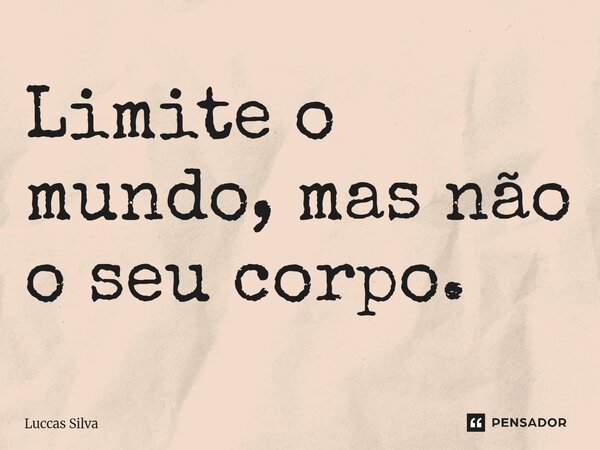 Limite o mundo, mas não o seu corpo.⁠... Frase de Luccas Silva.