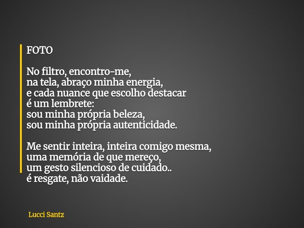FOTO No filtro, encontro-me, na tela, abraço minha energia, e cada nuance que escolho destacar é um lembrete: sou minha própria beleza, sou minha própria autent... Frase de Lucci Santz.