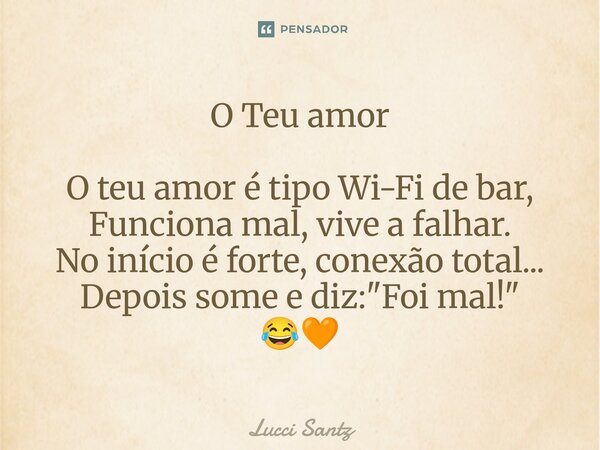 ⁠O Teu amor O teu amor é tipo Wi-Fi de bar, Funciona mal, vive a falhar. No início é forte, conexão total... Depois some e diz: "Foi mal!" 😂🧡... Frase de Lucci Santz.