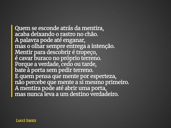 Quem se esconde atrás da mentira, acaba deixando o rastro no chão. A palavra pode até enganar, mas o olhar sempre entrega a intenção. Mentir para descobrir é tr... Frase de Lucci Santz.