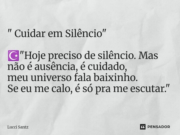 ⁠" Cuidar em Silêncio" ☪️ "Hoje preciso de silêncio. Mas não é ausência, é cuidado, meu universo fala baixinho. Se eu me calo, é só pra me escuta... Frase de Lucci Santz.