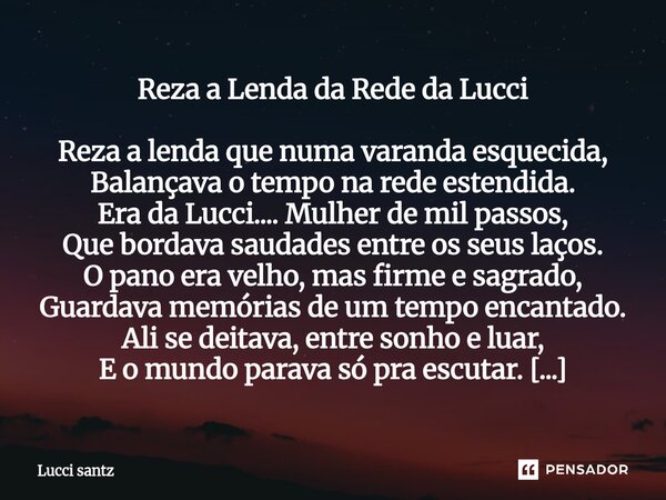 Reza a Lenda da Rede da Lucci Reza a lenda que numa varanda esquecida, Balançava o tempo na rede estendida. Era da Lucci.... Mulher de mil passos, Que bordava ... Frase de Lucci Santz.