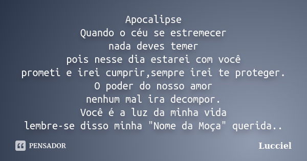 Apocalipse Quando o céu se estremecer nada deves temer pois nesse dia estarei com você prometi e irei cumprir,sempre irei te proteger. O poder do nosso amor nen... Frase de Lucciel.