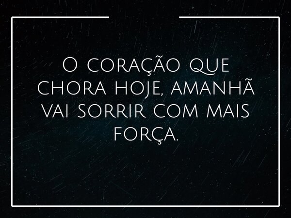 O coração que chora hoje, amanhã vai sorrir com mais força.... Frase de Lucelson222.