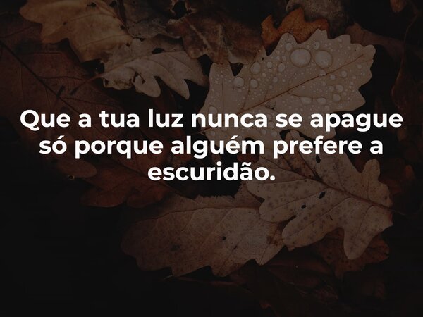 Que a tua luz nunca se apague só porque alguém prefere a escuridão.... Frase de Lucelson X.