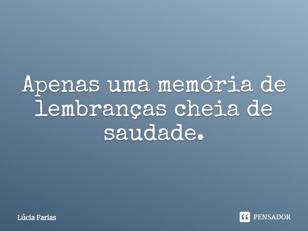 ⁠Apenas uma memória de lembranças cheia de saudade.... Frase de Lúcia Farias.