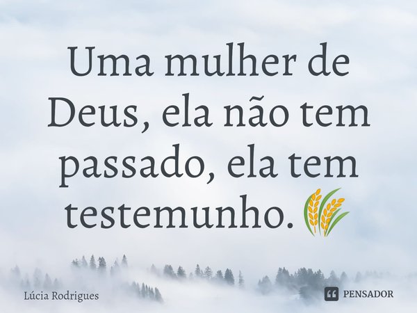 ⁠Uma mulher de Deus, ela não tem passado, ela tem testemunho.🌾... Frase de Lúcia Rodrigues.