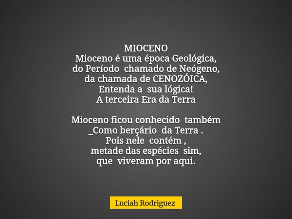 MIOCENO Mioceno é uma época Geológica, do Período chamado de Neógeno, da chamada de CENOZÓICA, Entenda a sua lógica! A terceira Era da Terra Mioceno ficou conhe... Frase de Luciah Rodriguez.