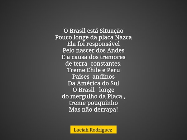 O Brasil está Situação Pouco longe da placa Nazca Ela foi responsável Pelo nascer dos Andes E a causa dos tremores de terra constantes. Treme Chile e Peru Paise... Frase de Luciah Rodriguez.