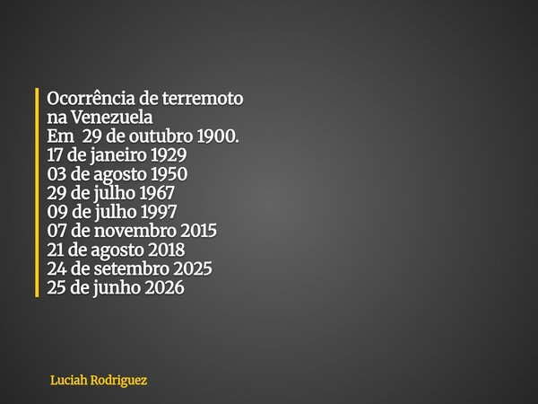Ocorrência de terremoto na Venezuela Em 29 de outubro 1900. 17 de janeiro 1929 03 de agosto 1950 29 de julho 1967 09 de julho 1997 07 de novembro 2015 21 de ago... Frase de Luciah Rodriguez.