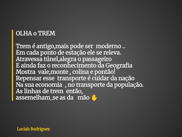 OLHA o TREM Trem é antigo,mais pode ser moderno .. Em cada ponto de estação ele se releva. Atravessa túnel,alegra o passageiro E ainda faz o reconhecimento da G... Frase de Luciah Rodriguez.