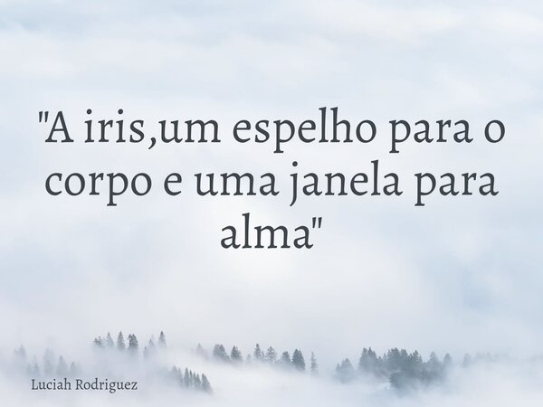 "A iris,um espelho para o corpo e uma janela para alma"⁠... Frase de Luciah Rodriguez.