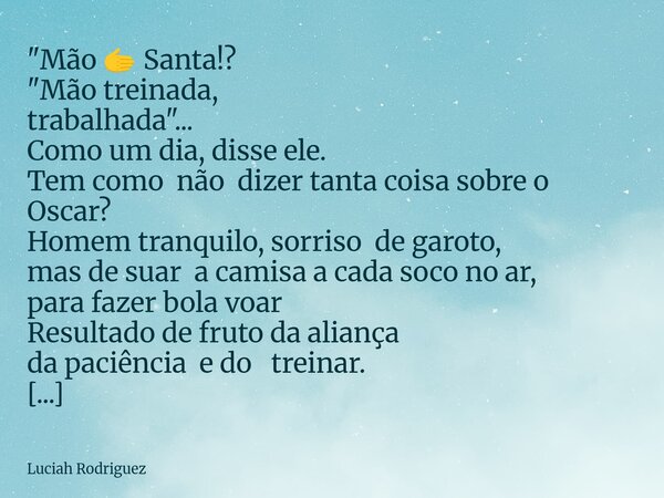 ⁠"Mão 🫱 Santa!? "Mão treinada, trabalhada "... Como um dia, disse ele. Tem como não dizer tanta coisa sobre o Oscar? Homem tranquilo, sorriso de ... Frase de Luciah Rodriguez.
