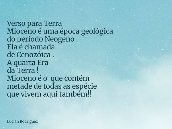 Verso para Terra Mioceno é uma época geológica do período Neogeno . Ela é chamada de Cenozóica . A quarta Era da Terra ! Mioceno é o que contém metade de todas ... Frase de Luciah Rodriguez.