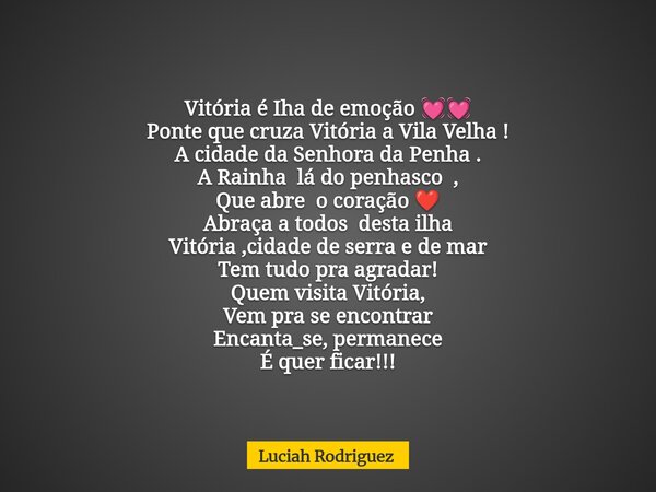 Vitória é Iha de emoção 💓💓 Ponte que cruza Vitória a Vila Velha ! A cidade da Senhora da Penha . A Rainha lá do penhasco , Que abre o coração ❤️ Abraça a todos ... Frase de Luciah Rodriguez.