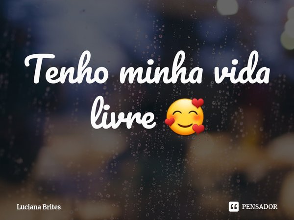 Tenho minha vida livre 🥰⁠... Frase de Luciana Brites.