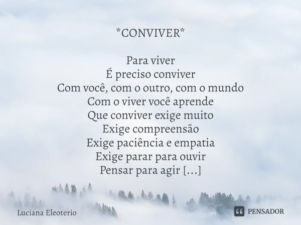 ⁠*CONVIVER* Para viver
É preciso conviver
Com você, com o outro, com o mundo
Com o viver você aprende
Que conviver exige muito
Exige compreensão
Exige paciência... Frase de Luciana Eleoterio.