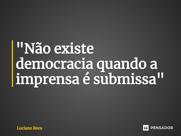 ⁠"Não existe democracia quando a imprensa é submissa"... Frase de Luciano Boca.