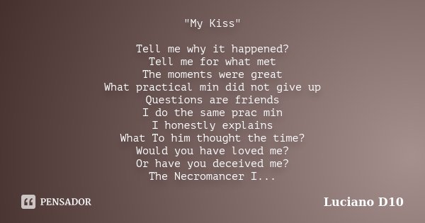 "My Kiss" Tell me why it happened? Tell me for what met The moments were great What practical min did not give up Questions are friends I do the same ... Frase de Luciano D10.