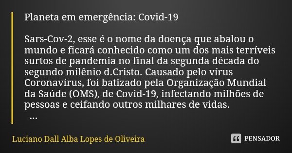 Planeta em emergência: Covid-19 Sars-Cov-2, esse é o nome da doença que abalou o mundo e ficará conhecido como um dos mais terríveis surtos de pandemia no final... Frase de Luciano Dall Alba Lopes de Oliveira.