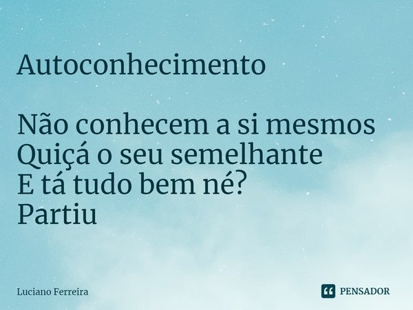 ⁠Autoconhecimento Não conhecem a si mesmos Quiçá o seu semelhante E tá tudo bem né? Partiu... Frase de luciano ferreira.