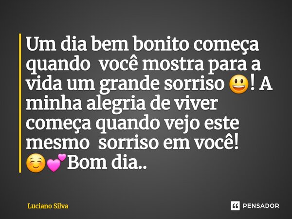 ⁠Um dia bem bonito começa quando você mostra para a vida um grande sorriso 😃! A minha alegria de viver começa quando vejo este mesmo sorriso em você! ☺️💕Bom dia... Frase de Luciano Silva.