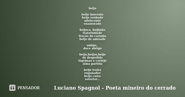 beijo beijo inocente beijo roubado adolecente enamorado beijoca, beijinho fraternidade fração do carinho beijo de amizade amigo, doce abrigo beijo,beijos,beijo ... Frase de Luciano Spagnol - Poeta mineiro do cerrado.