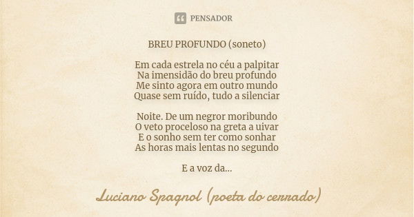 BREU PROFUNDO (soneto) Em cada estrela no céu a palpitar
Na imensidão do breu profundo
Me sinto agora em outro mundo
Quase sem ruído, tudo a silenciar Noite. De... Frase de Luciano Spagnol - poeta do cerrado.