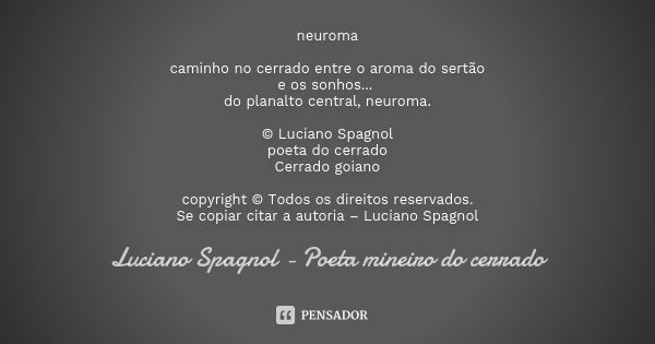 neuroma caminho no cerrado entre o aroma do sertão e os sonhos... do planalto central, neuroma. © Luciano Spagnol poeta do cerrado Cerrado goiano copyright © To... Frase de Luciano Spagnol - poeta mineiro do cerrado.