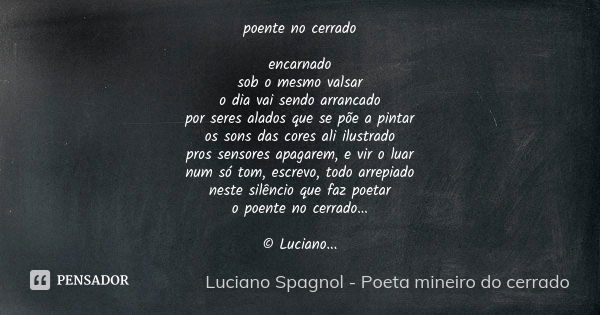 poente no cerrado encarnado sob o mesmo valsar o dia vai sendo arrancado por seres alados que se põe a pintar os sons das cores ali ilustrado pros sensores apag... Frase de Luciano Spagnol - poeta mineiro do cerrado.