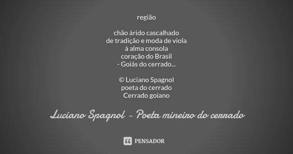 região chão árido cascalhado de tradição e moda de viola à alma consola coração do Brasil - Goiás do cerrado... © Luciano Spagnol poeta do cerrado Cerrado goian... Frase de Luciano Spagnol - poeta mineiro do cerrado.