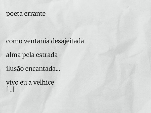 poeta errante como ventania desajeitada alma pela estrada ilusão encantada… vivo eu a velhice no silêncio, meninice sem crendice... apenas vivendo pouco querend... Frase de LucianoSpagnol poeta do cerrado.