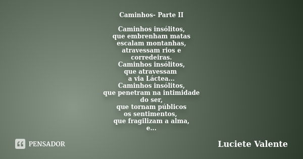 Caminhos- Parte II Caminhos insólitos, que embrenham matas escalam montanhas, atravessam rios e corredeiras. Caminhos insólitos, que atravessam a via Láctea... ... Frase de Luciete Valente.