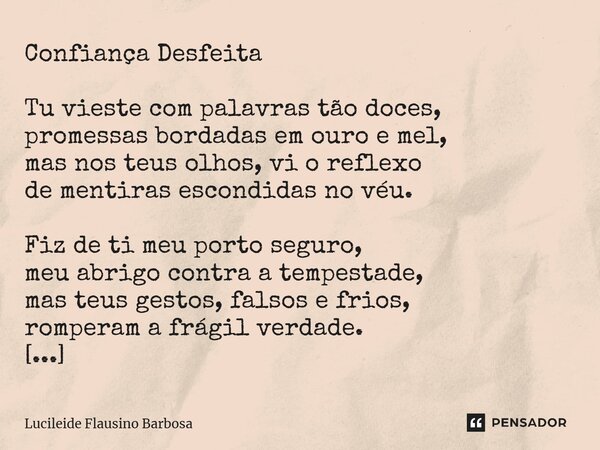 ⁠Confiança Desfeita Tu vieste com palavras tão doces, promessas bordadas em ouro e mel, mas nos teus olhos, vi o reflexo de mentiras escondidas no véu. Fiz de t... Frase de Lucileide Flausino Barbosa.