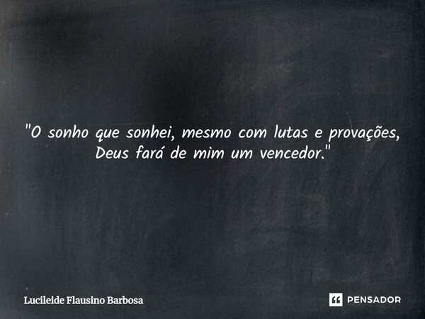 ⁠"O sonho que sonhei, mesmo com lutas e provações, Deus fará de mim um vencedor."... Frase de Lucileide Flausino Barbosa.